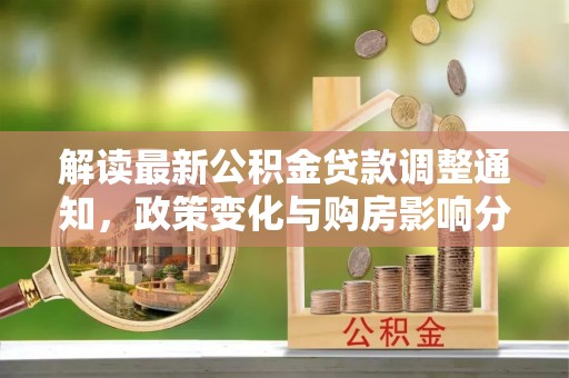 都匀解读最新公积金贷款调整通知，政策变化与购房影响分析