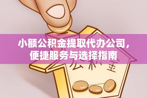 都匀小额公积金提取代办公司，便捷服务与选择指南