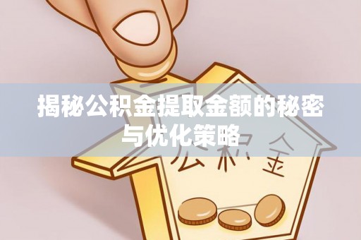 都匀揭秘公积金提取金额的秘密与优化策略