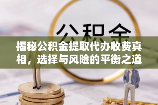 都匀揭秘公积金提取代办收费真相，选择与风险的平衡之道
