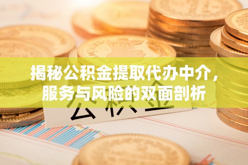 都匀揭秘公积金提取代办中介，服务与风险的双面剖析