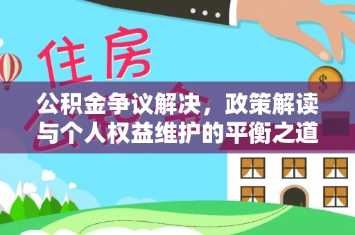 都匀公积金争议解决，政策解读与个人权益维护的平衡之道