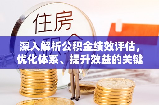 都匀深入解析公积金绩效评估，优化体系、提升效益的关键路径