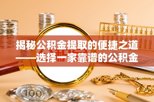 都匀揭秘公积金提取的便捷之道——选择一家靠谱的公积金提取代办公司