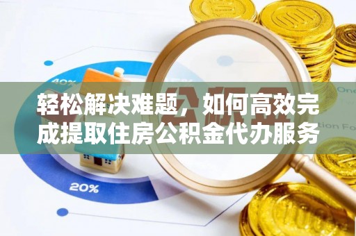 都匀轻松解决难题，如何高效完成提取住房公积金代办服务