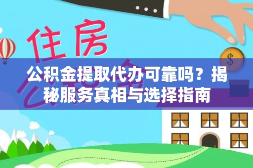 都匀公积金提取代办可靠吗？揭秘服务真相与选择指南