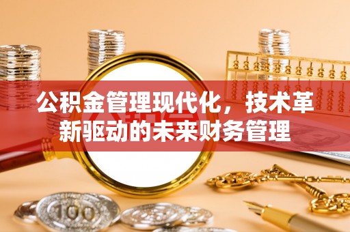 都匀公积金管理现代化，技术革新驱动的未来财务管理