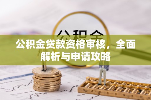都匀公积金贷款资格审核，全面解析与申请攻略