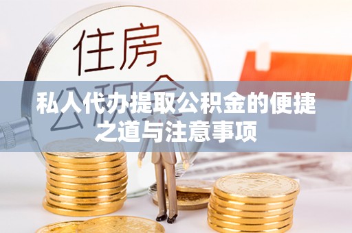 都匀私人代办提取公积金的便捷之道与注意事项