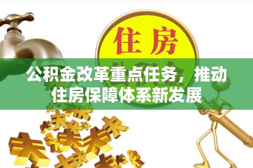都匀公积金改革重点任务，推动住房保障体系新发展