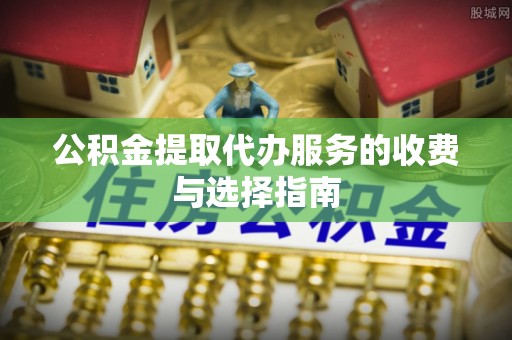 都匀公积金提取代办服务的收费与选择指南
