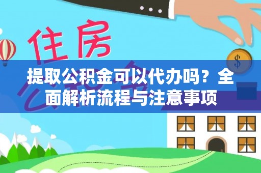 都匀提取公积金可以代办吗？全面解析流程与注意事项