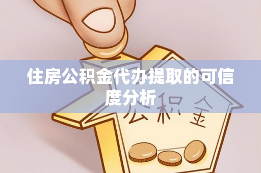 都匀住房公积金代办提取的可信度分析