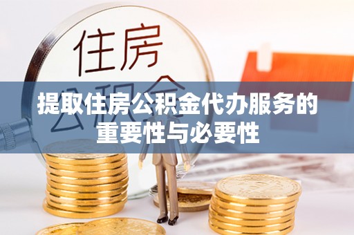 都匀提取住房公积金代办服务的重要性与必要性