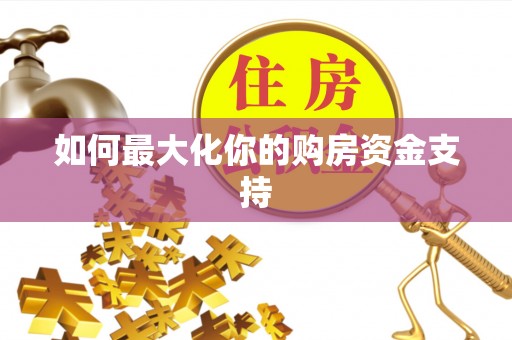 都匀如何最大化你的购房资金支持