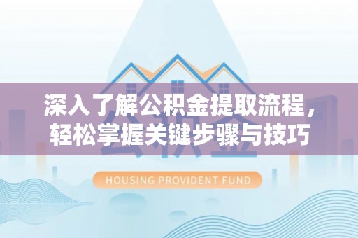 都匀深入了解公积金提取流程，轻松掌握关键步骤与技巧