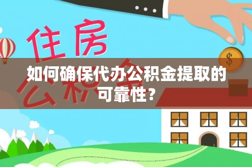 都匀如何确保代办公积金提取的可靠性？